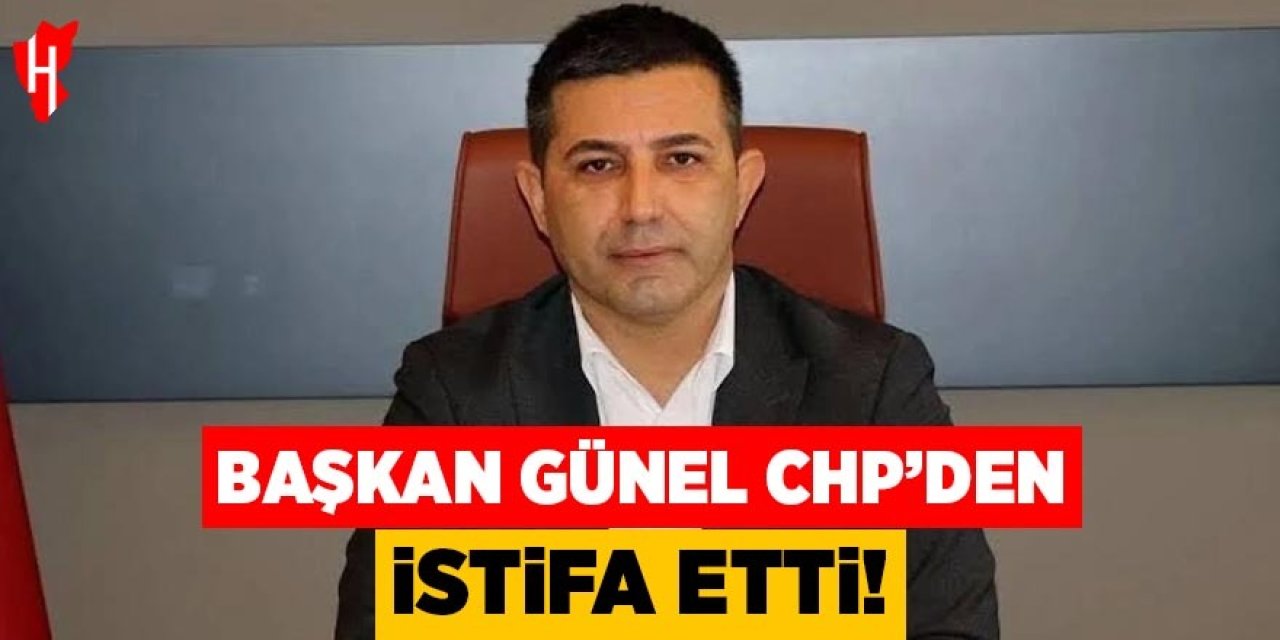 Başkan Günel CHP'den istifa etti