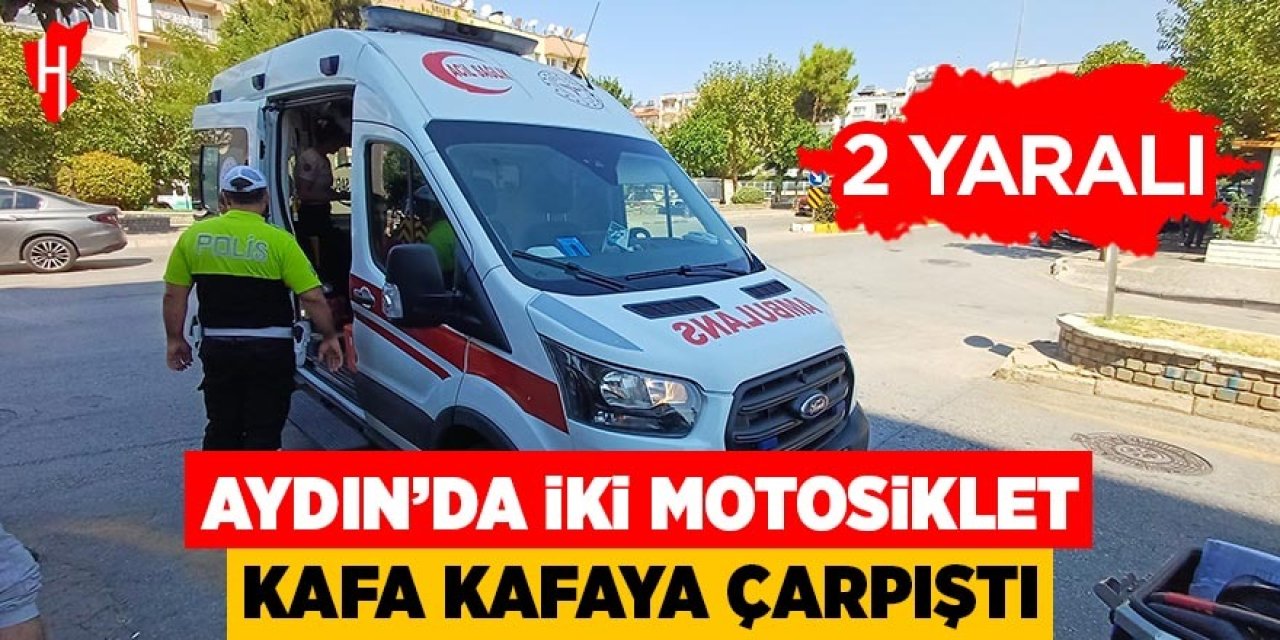 Aydın'da iki motosiklet kafa kafaya çarpıştı: 2 yaralı