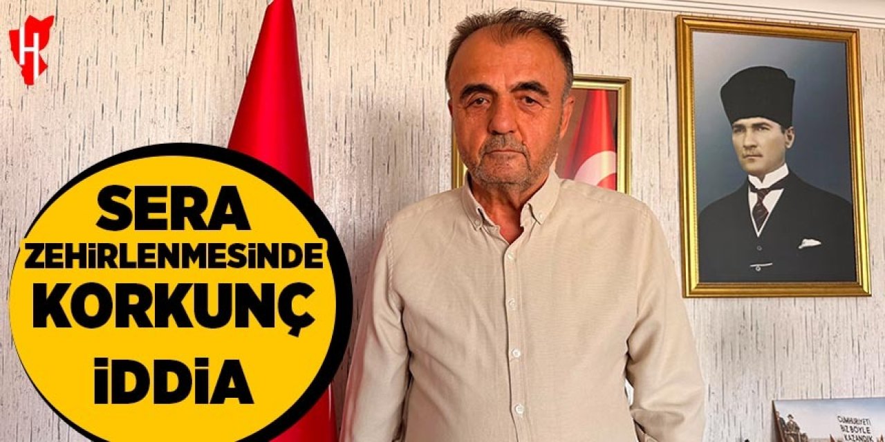Sera zehirlenmesinde korkunç iddia