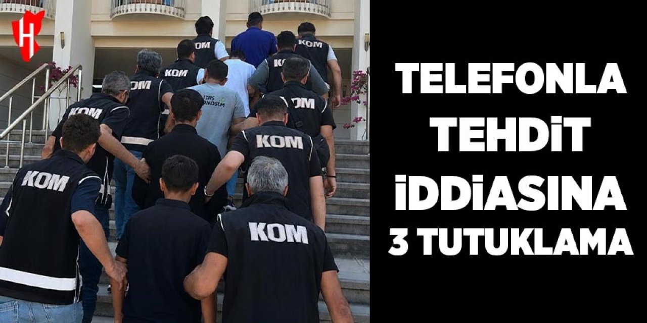 Telefonla tehdit iddiasına 3 tutuklama