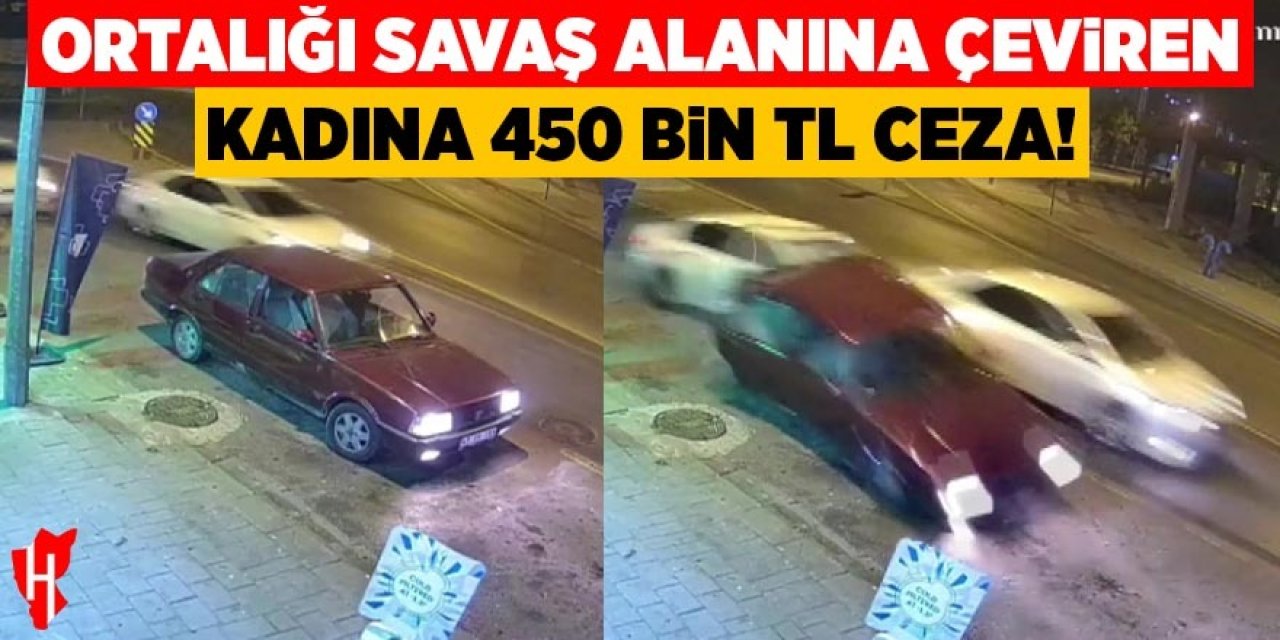 Ortalığı savaş alanına çeviren kadına 450 bin TL ceza yazıldı