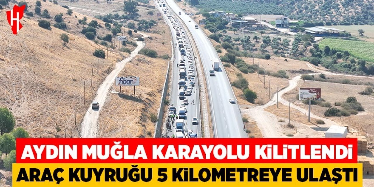 Aydın Muğla karayolu kilitlendi: Araç kuyruğu 5 kilometreye ulaştı