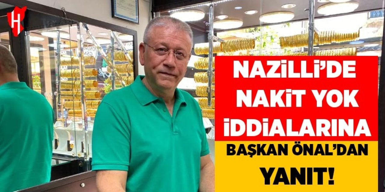 Nazilli'de "nakit yok" iddiasına Başkan Önal'dan cevap