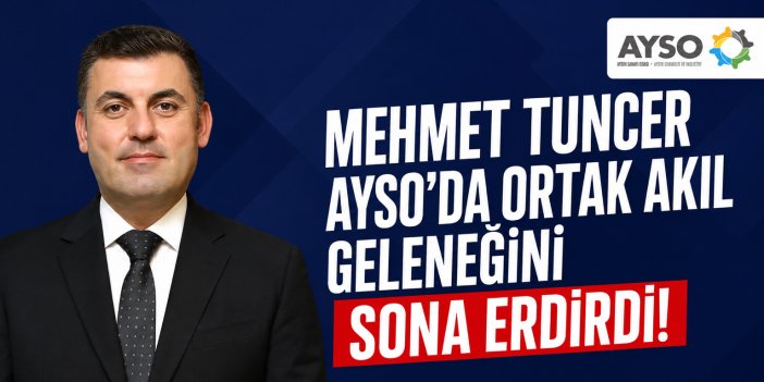 Mehmet Tuncer AYSO’da ortak akıl geleneğini sona erdirdi!