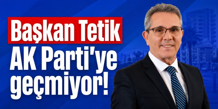 Ertuğrul Tetik AK Parti’ye geçmiyor!