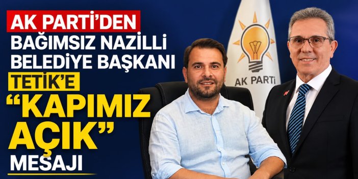 AK Parti'den bağımsız Nazilli Belediye Başkanı Tetik'e "kapımız açık" mesajı