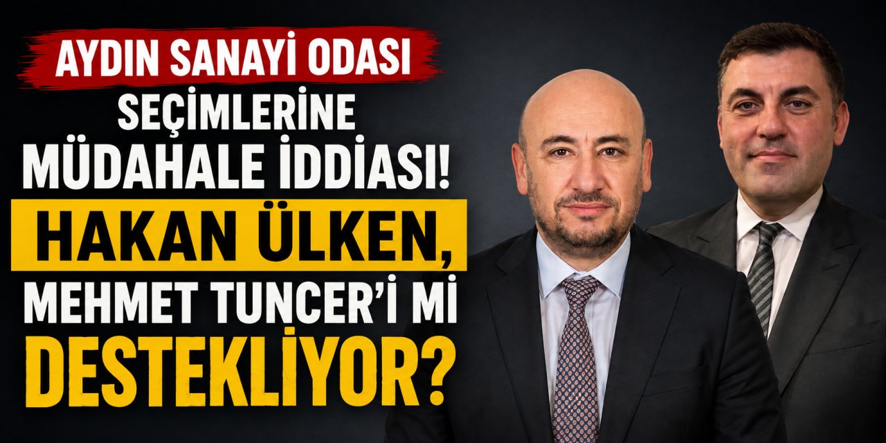 Aydın Sanayi Odası seçimlerine müdahale iddiası! Hakan Ülken, Mehmet Tuncer’i mi destekliyor?