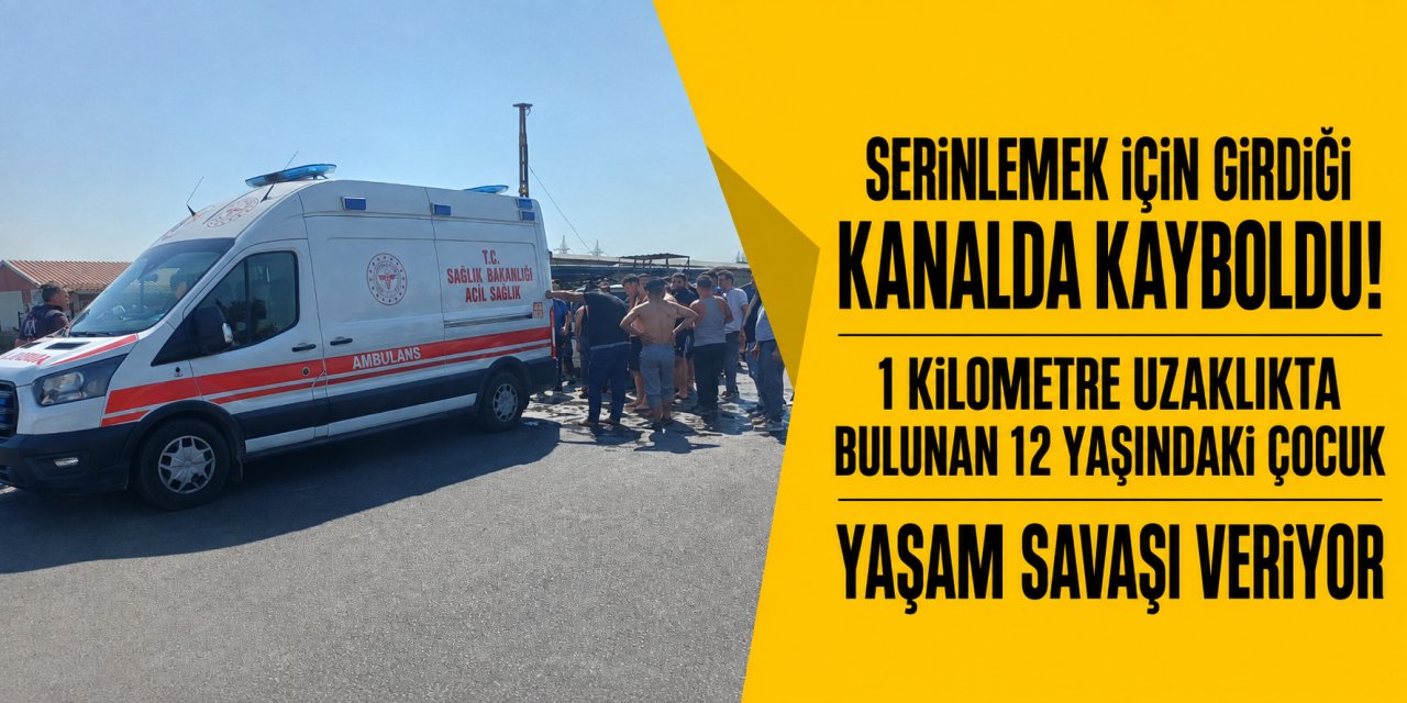 Serinlemek için sulama kanalına giren 12 yaşındaki çocuk yaşam savaşı veriyor