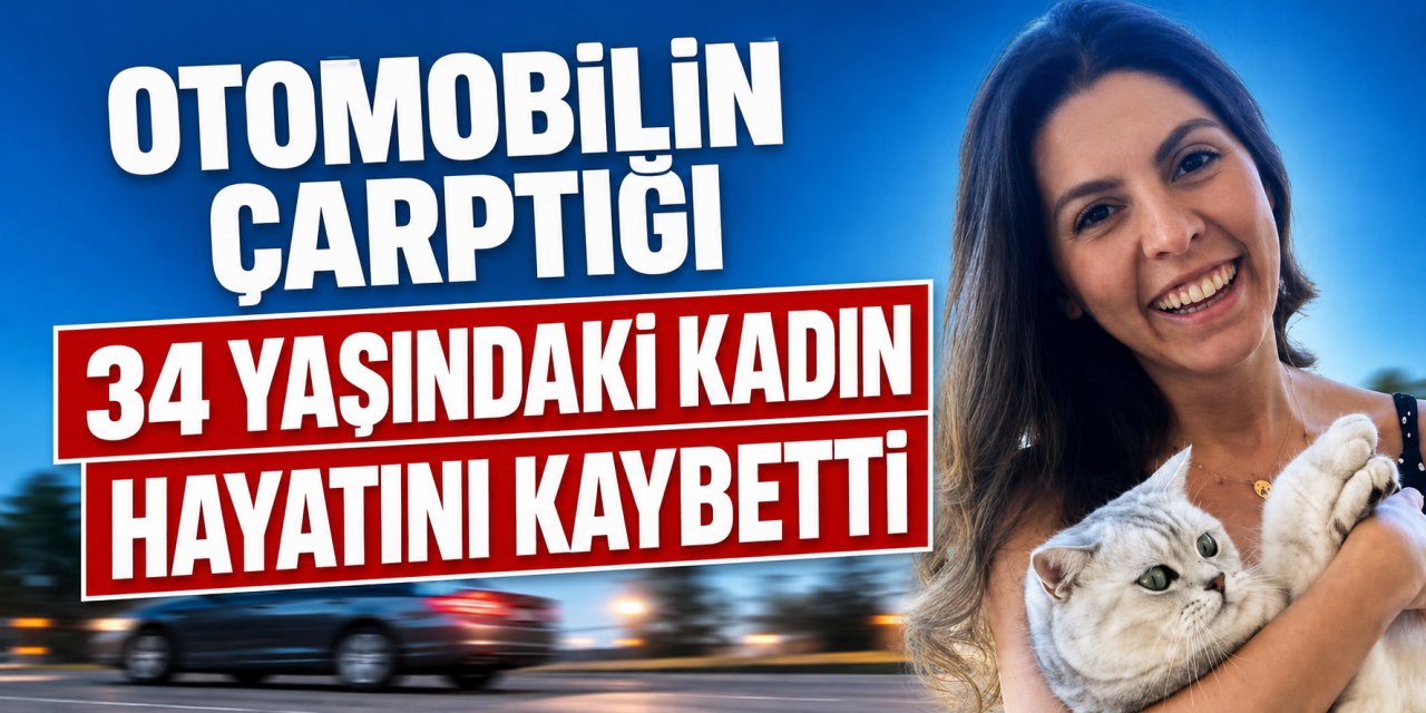 Otomobilin çarptığı 34 yaşındaki kadın hayatını kaybetti
