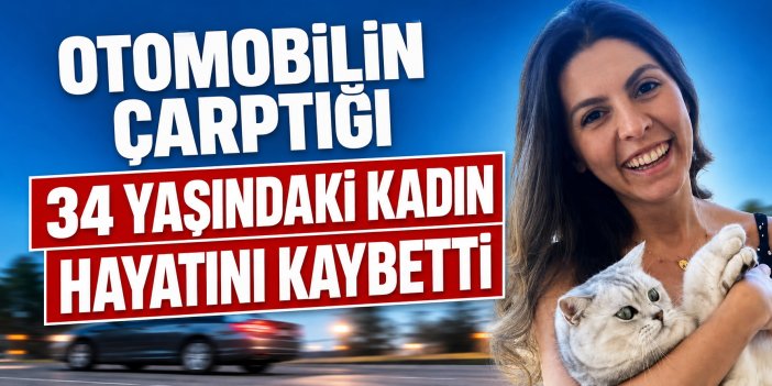 Otomobilin çarptığı 34 yaşındaki kadın hayatını kaybetti