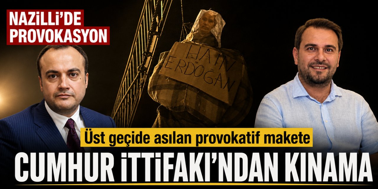 Nazilli'de üst geçide asılan provokatif makete Cumhur İttifakı’ndan kınama