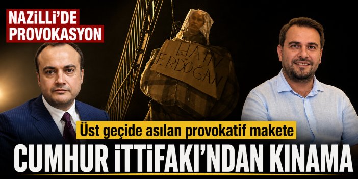 Nazilli'de üst geçide asılan provokatif makete Cumhur İttifakı’ndan kınama