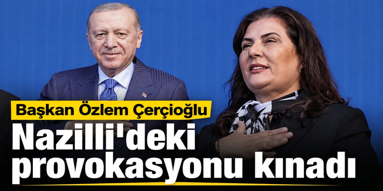 Başkan Çerçioğlu Nazilli’deki provokatif eylemi kınadı!