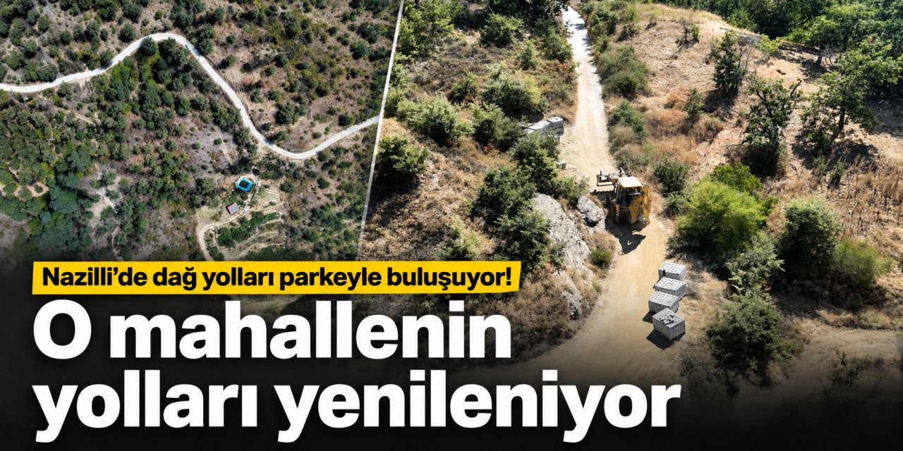 Nazilli’de dağ yollarına parke taşı döşeniyor!