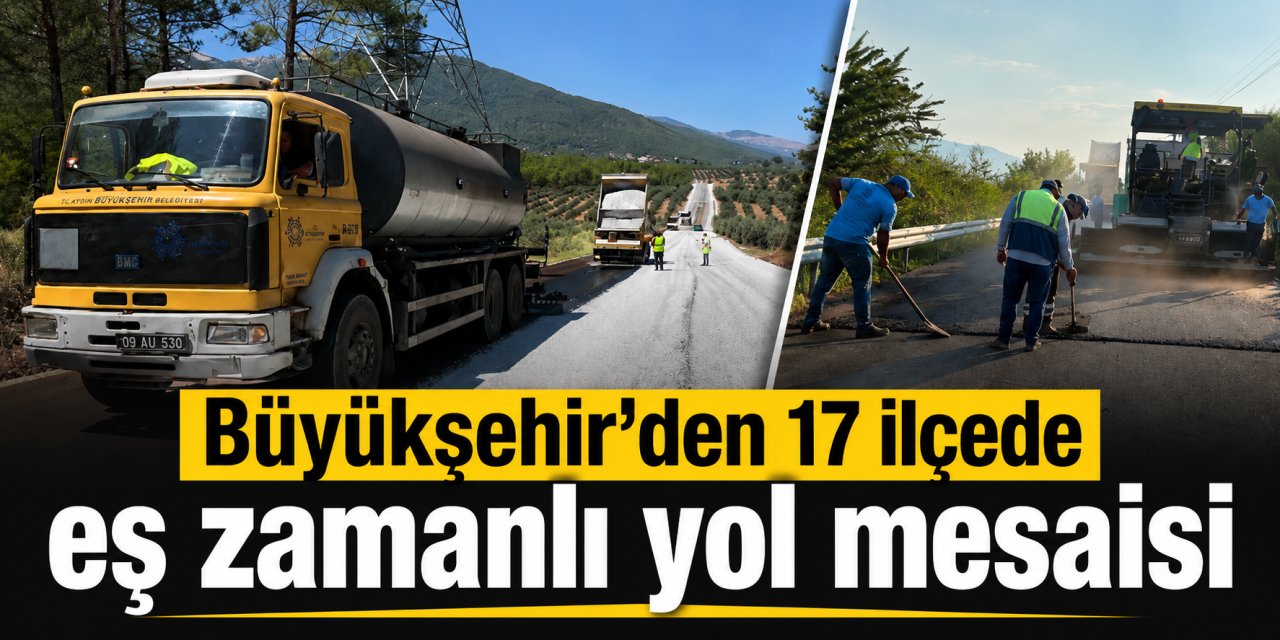 Aydın Büyükşehir’den 17 ilçede eş zamanlı yol çalışması
