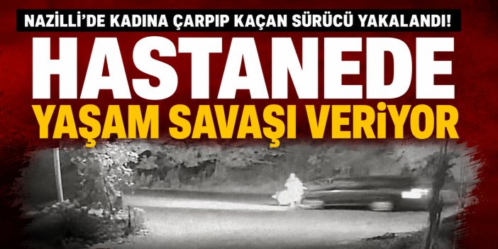 Nazilli’de kadına çarpıp kaçan sürücü yakalandı!