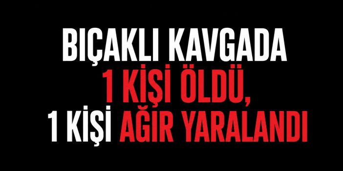 Bıçaklı kavgada 17 yaşındaki genç hayatını kaybetti