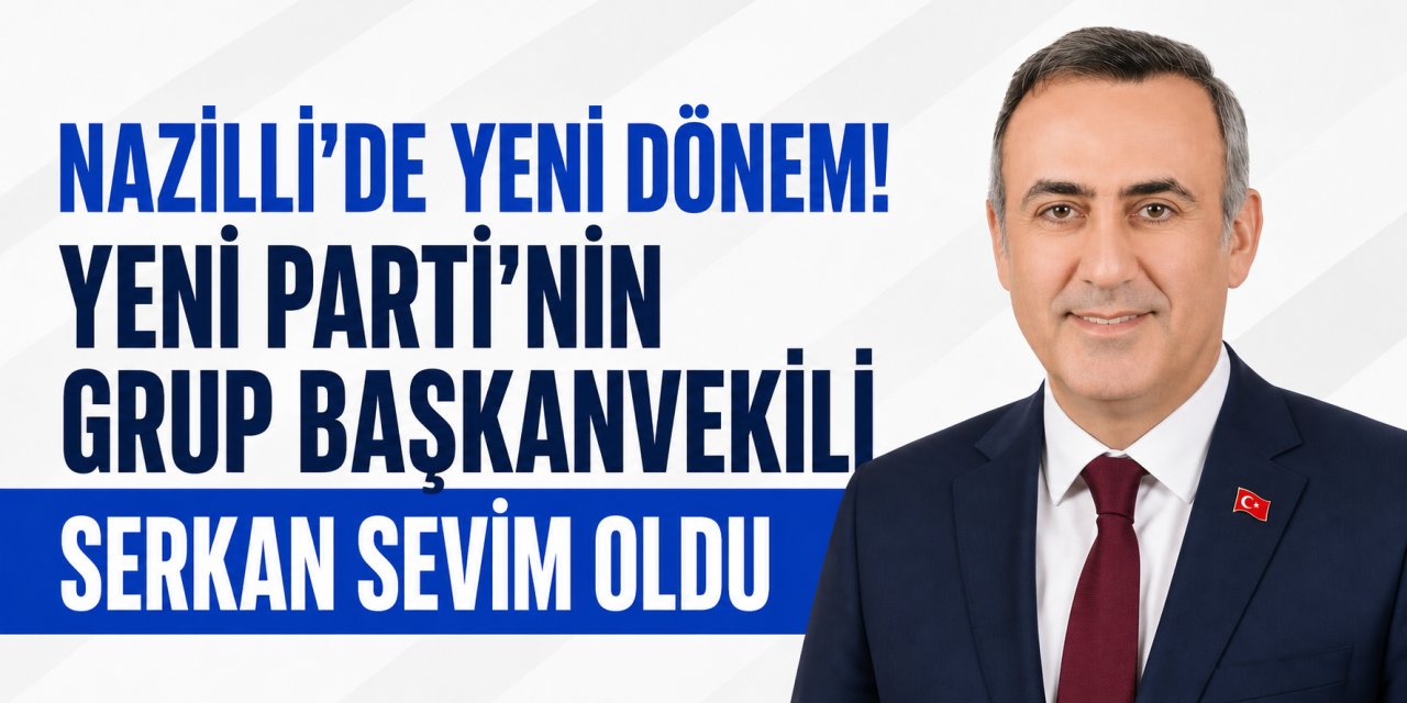 Nazilli'de Yeni Parti'nin grup başkanvekili Serkan Sevim oldu