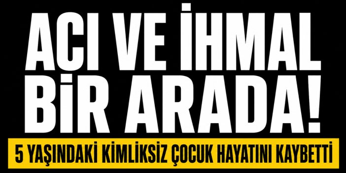 Yatağında ölü bulunan 5 yaşındaki kız çocuğunun kimliksiz olduğu belirlendi!