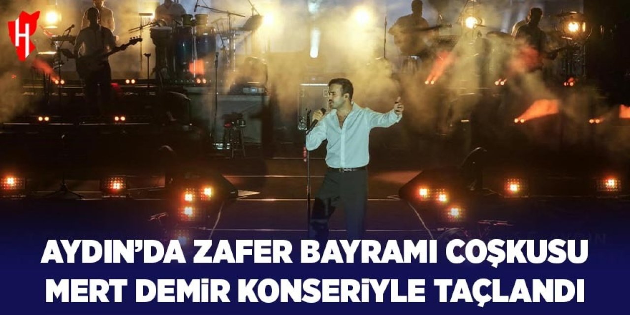 Aydın’da Zafer Bayramı coşkusu Mert Demir konseriyle doruğa çıktı
