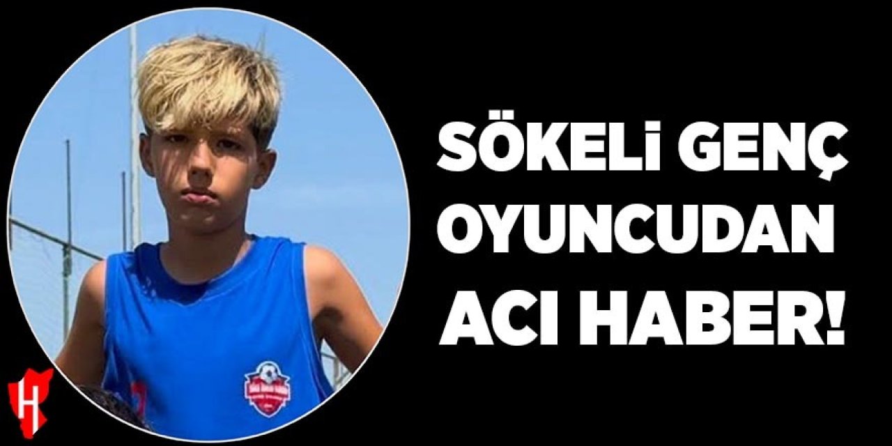 Sökeli genç oyuncu hayatını kaybetti