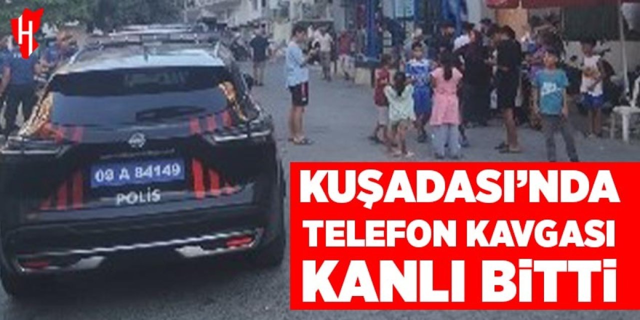 Kuşadası’nda telefon tartışması kanlı bitti