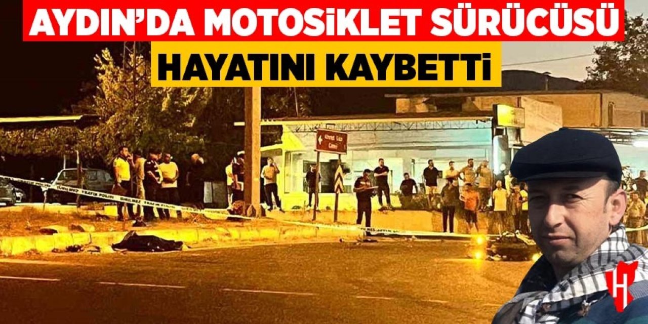 Aydın'da motosiklet sürücüsü hayatını kaybetti