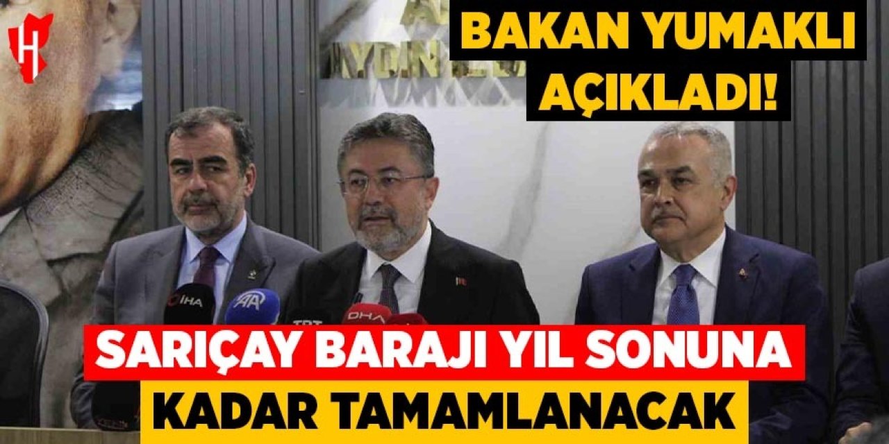Bakan Yumaklı açıkladı: Sarıçay Barajı yıl sonuna kadar tamamlanacak