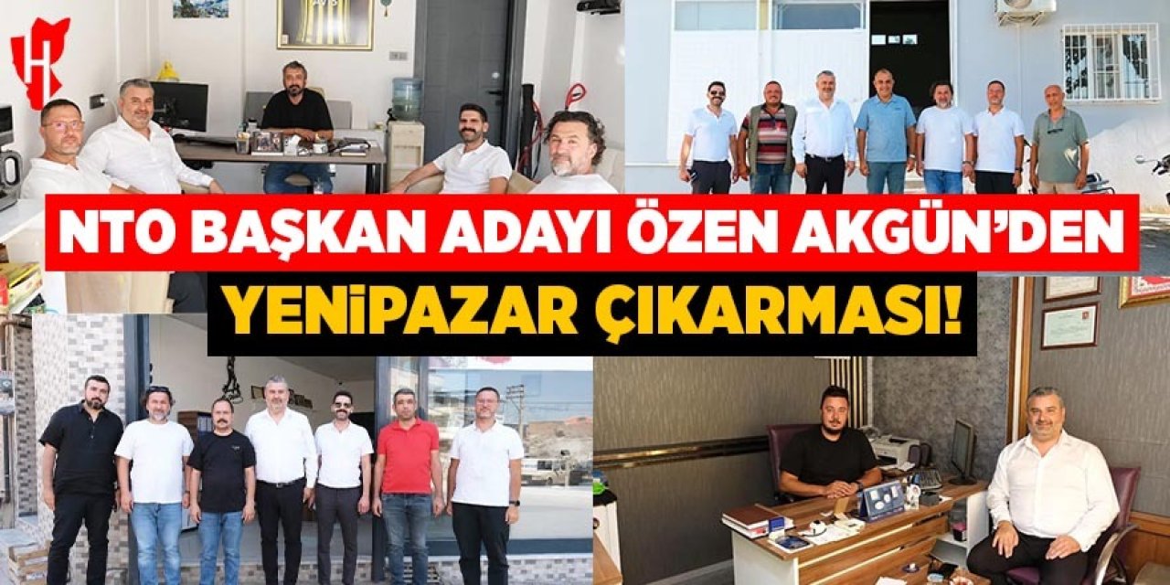 NTO Başkan Adayı Akgün’den Yenipazar çıkarması!