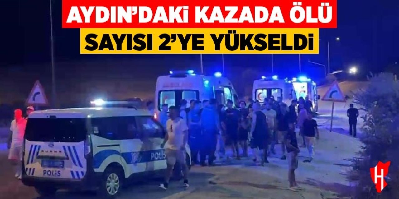 Aydın'daki kazada ölü sayısı 2’ye yükseldi