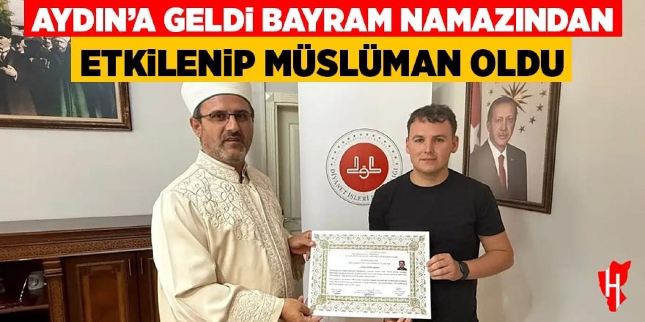 Aydın'a geldi, bayram namazından etkilenip Müslüman oldu