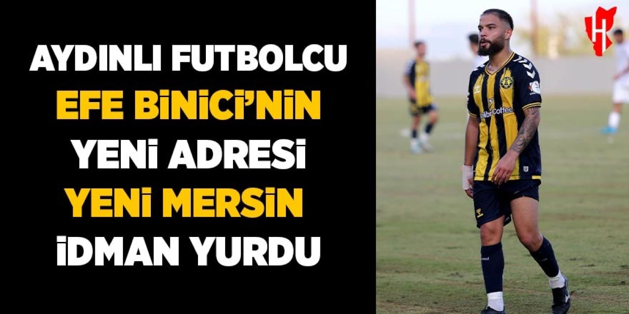 Aydınlı futbolcu Efe Binici'nin yeni adresi Yeni Mersin İdman Yurdu oldu