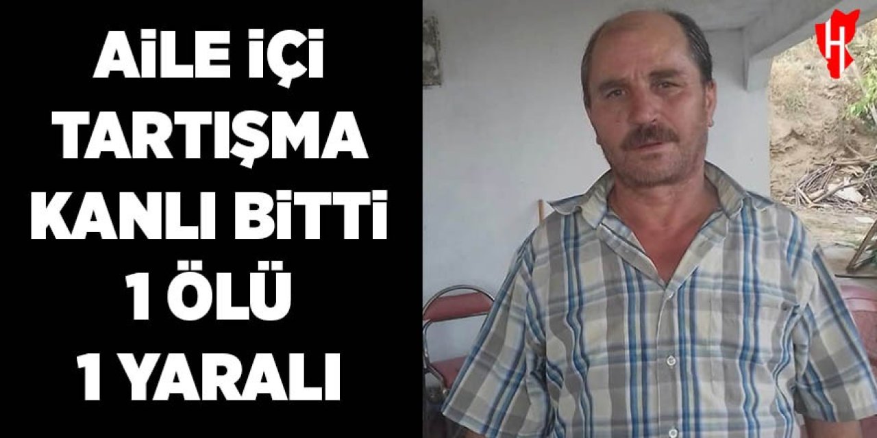 Aile içi tartışma kanlı bitti: 1 ölü, 1 yaralı