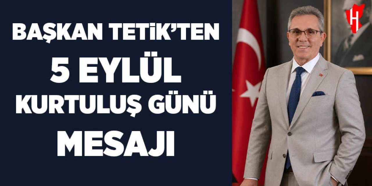 Başkan Tetik'ten 5 Eylül Kurtuluş Günü mesajı