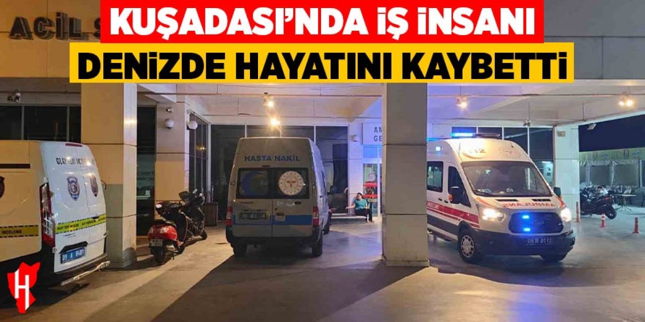 Kuşadası'nda iş insanı denizde hayatını kaybetti