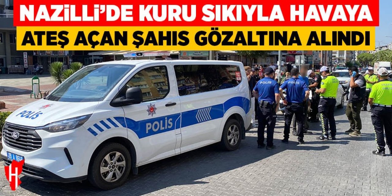 Nazilli’de kuru sıkıyla havaya ateş açan şahıs gözaltına alındı