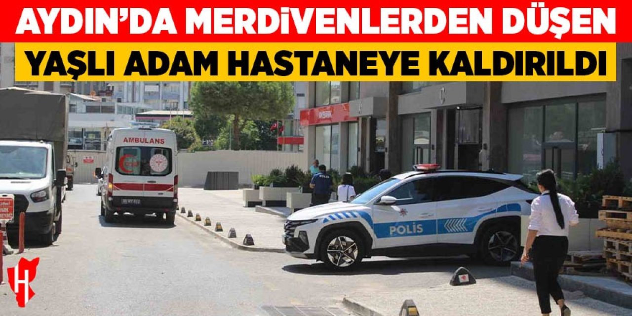 Aydın'da merdivenlerden düşen yaşlı adam hastaneye kaldırıldı