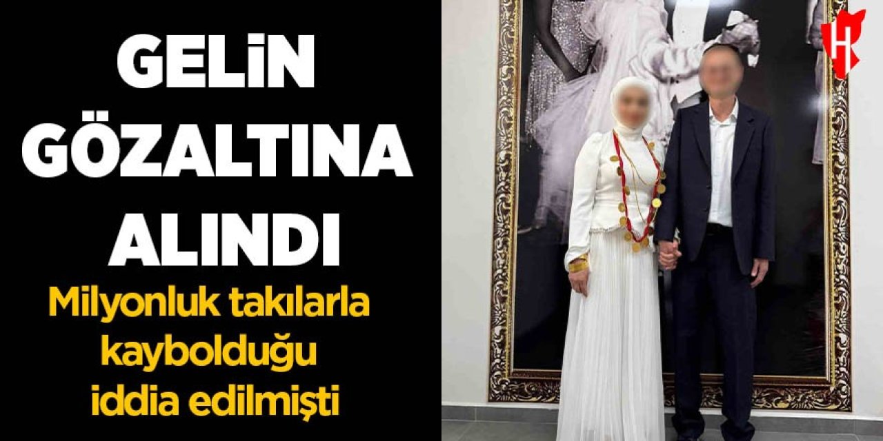 Gelin gözaltına alındı
