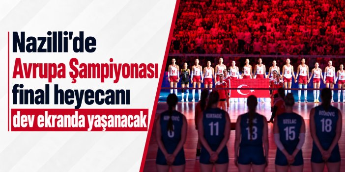 Nazilli’de Avrupa Şampiyonası final heyecanı dev ekranda yaşanacak