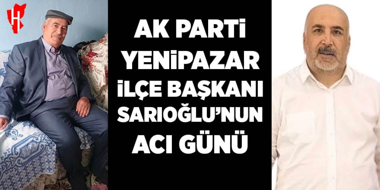 AK Parti Yenipazar İlçe Başkanı Sarıoğlu'nun acı günü