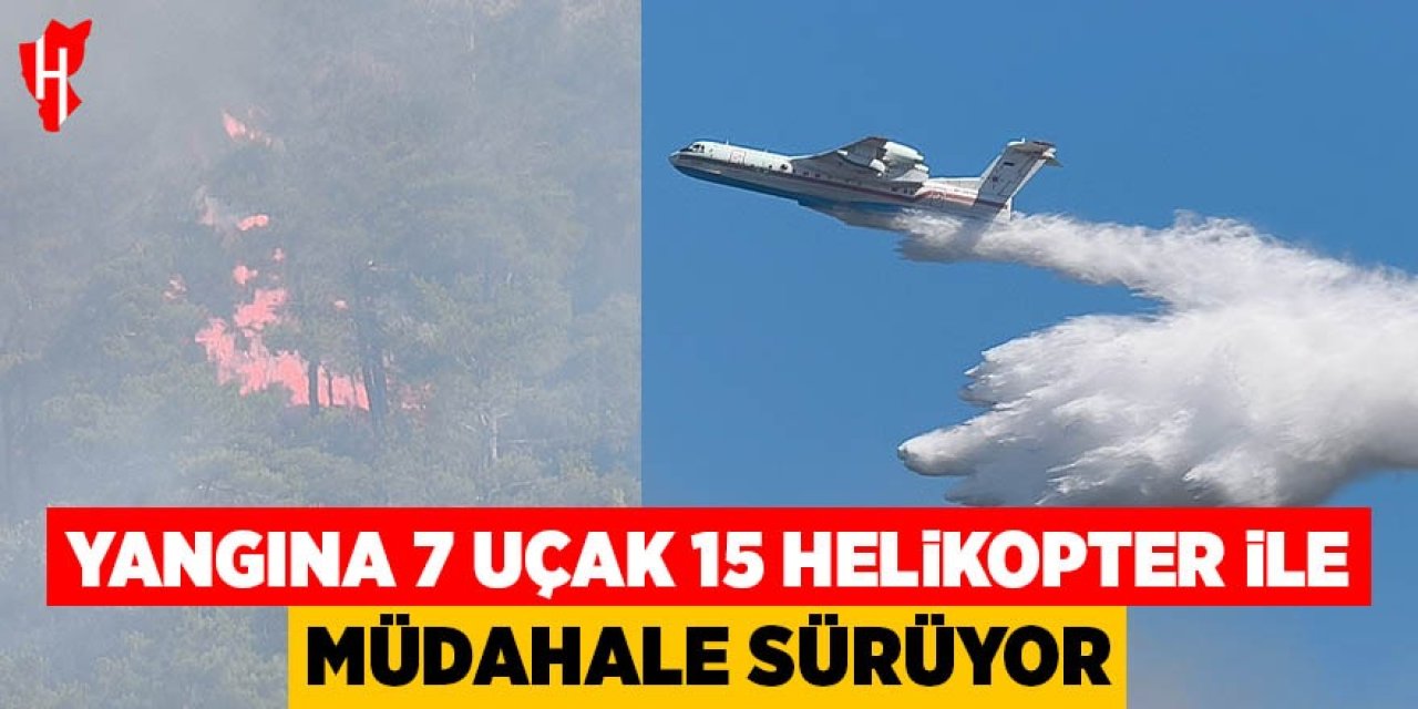 Yangına 7 uçak, 15 helikopterle müdahale sürüyor