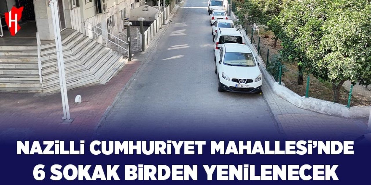 Nazilli Cumhuriyet Mahallesi'nde 6 sokak birden yenilenecek