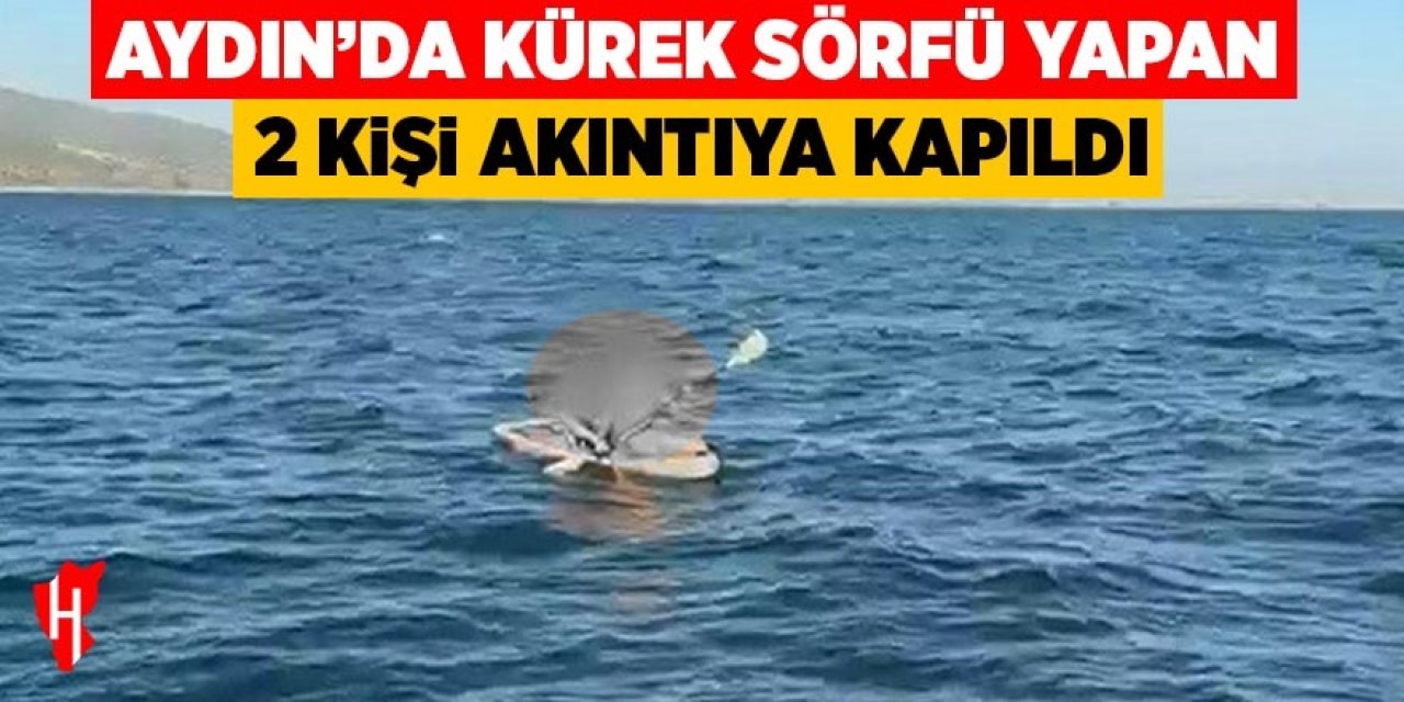 Aydın'da kürek sörfü yapan 2 kişi dehşeti yaşadı