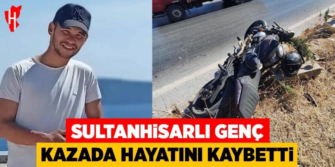 Sultanhisarlı genç kazada hayatını kaybetti