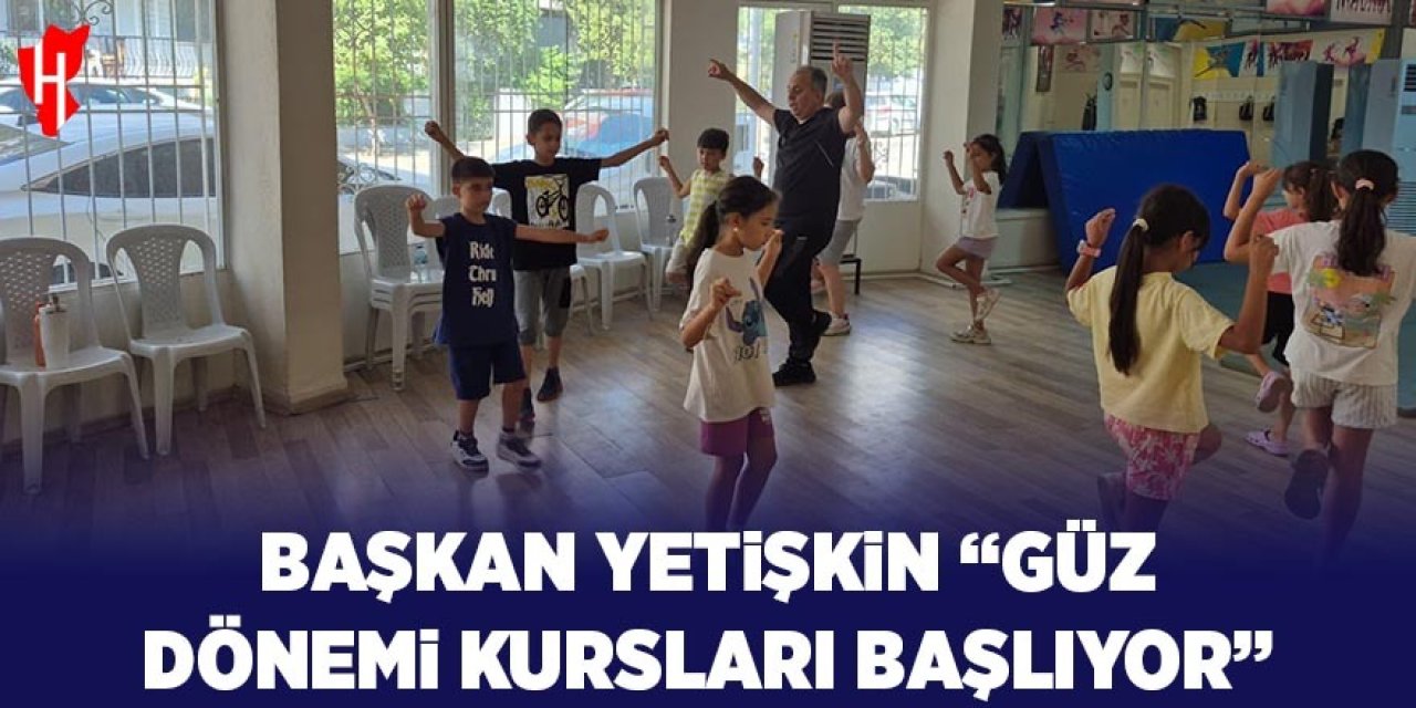 Başkan Yetişkin: "Güz dönemi kursları başlıyor"