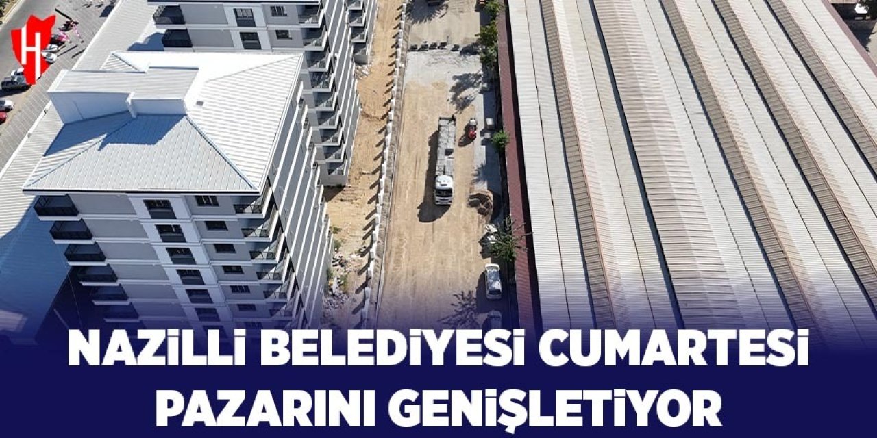 Nazilli Belediyesi Cumartesi Pazarı'nı genişletiyor