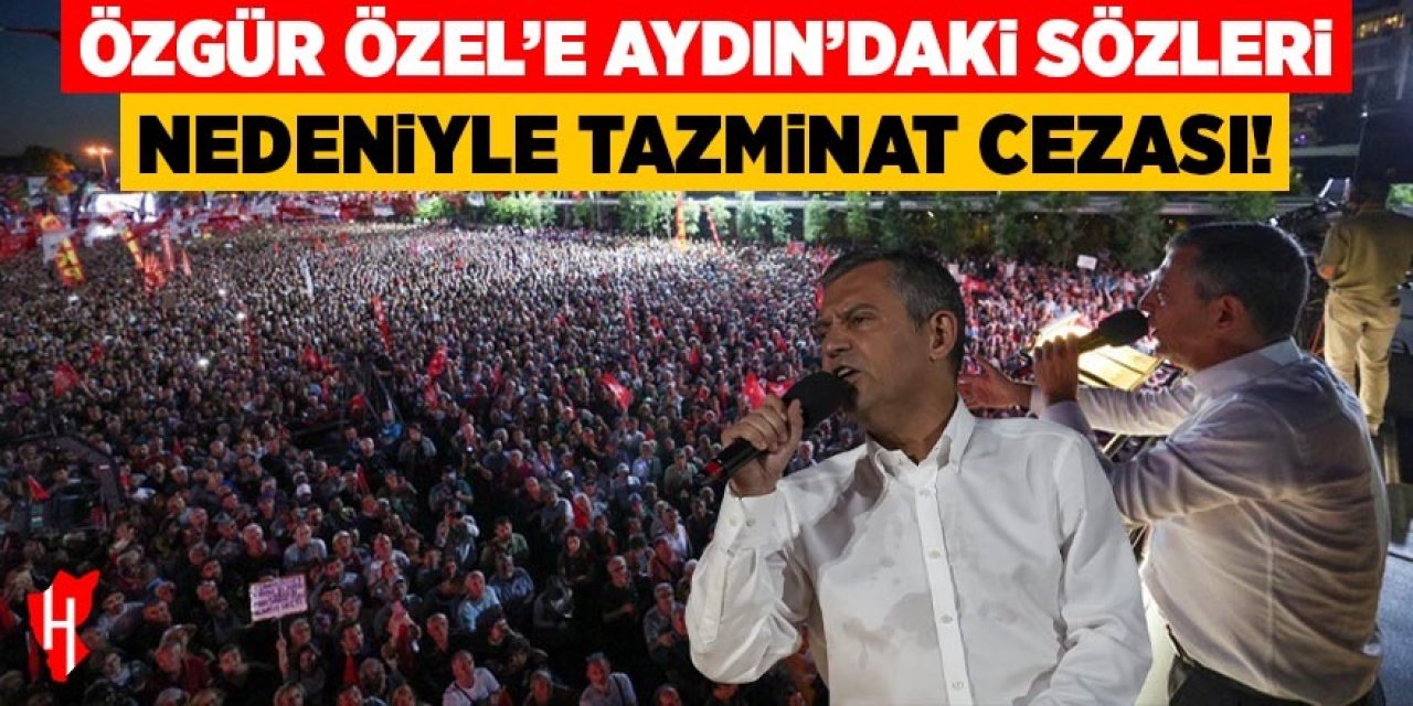 Özgür Özel'e Aydın mitingindeki sözleri nedeniyle tazminat cezası