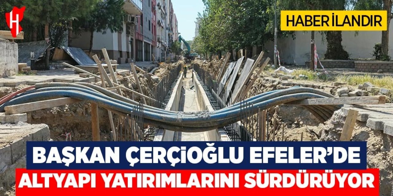 Başkan Çerçioğlu Efeler'de altyapı çalışmalarını sürdürüyor