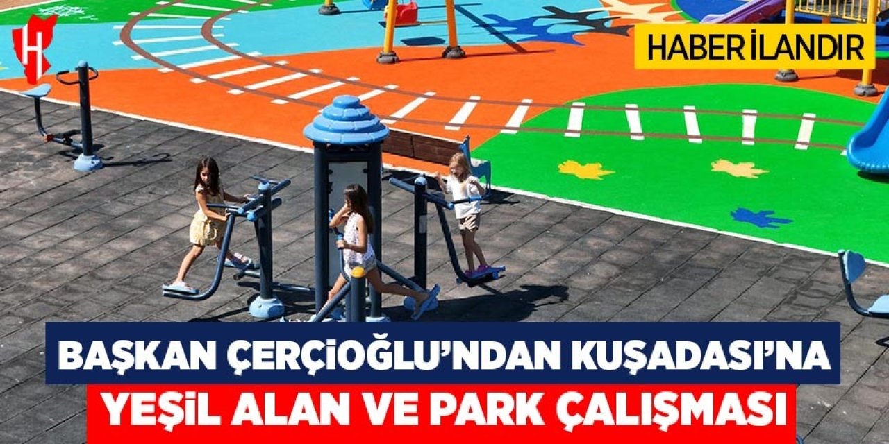 Kuşadası'nın yeşil alan ve parkları Başkan Çerçioğlu'nun çalışmaları ile yenileniyor