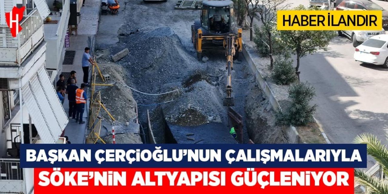 Başkan Çerçioğlu'nun çalışmalarıyla Söke'nin altyapısı yenileniyor